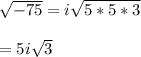 \sqrt{-75}=i\sqrt{5*5*3}\\\\=5i\sqrt{3}