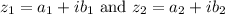 z_1=a_1+ib_1\text{ and }z_2=a_2+ib_2