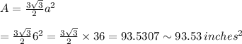 A=\frac{3\sqrt3}{2}a^2\\\\=\frac{3\sqrt3}{2}6^2=\frac{3\sqrt3}{2}\times{36}=93.5307\sim93.53\thinspace inches^2