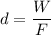 d=\dfrac{W}{F}