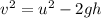 v^{2}=u^{2}- 2gh