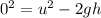 0^2 = u^2 - 2gh