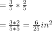 =\frac{3}{5}*\frac{2}{5}\\\\=\frac{3*2}{5*5}=\frac{6}{25}in^{2}