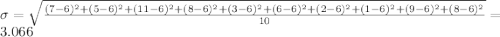 \sigma= \sqrt{\frac{(7-6)^2+(5-6)^2+(11-6)^2+(8-6)^2+(3-6)^2+(6-6)^2+(2-6)^2+(1-6)^2+(9-6)^2+(8-6)^2}{10}}=3.066