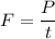 F = \dfrac{P}{t}