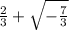 \frac{2}{3} + \sqrt{-\frac{7}{3} }