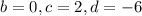 b=0, c= 2, d=-6