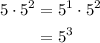 \begin{aligned}5 \cdot 5^2&=5^1 \cdot 5^2\\&=5^3 \end{aligned}