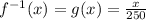 f^{- 1}(x) = g(x) = \frac{x}{250}