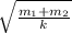 \sqrt{\frac{m_{1}+m_{2}  }{k} }