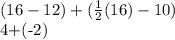 (16-12)+( \frac{1}{2}(16)-10)&#10;&#10;4+(-2)