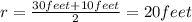 r=\frac{30feet+10feet}{2}=20feet