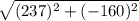 \sqrt{(237)^{2}+(-160)^{2}}