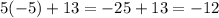 5(-5)+13 = -25+13 = -12