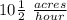 10\frac{1}{2}\ \frac{acres}{hour}