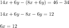 14x+6y-(8x+6y)=46-34\\\\14x+6y-8x-6y=12\\\\6x=12