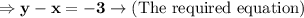 \Rightarrow\bold{y-x=-3\rightarrow \text{(The required equation)}}