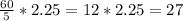 \frac{60}{5}*2.25 =12*2.25=27