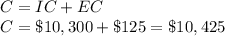 C=IC+EC\\C=\$10,300+\$125 = \$10,425