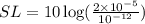 SL=10\log (\frac{2\times 10^{-5}}{10^{-12}})
