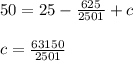 50=25-\frac{625}{2501}+c\\\\c=\frac{63150}{2501}