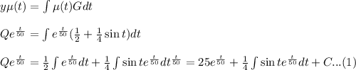 y\mu(t)=\int {\mu (t)G}dt\\\\Qe^{\frac{t}{50}}=\int {e^{\frac{t}{50}}(\frac{1}{2}+\frac{1}{4}\sin t) dt}\\\\Qe^{\frac{t}{50}}=\frac{1}{2}\int {e^{\frac{t}{50}}dt + \frac{1}{4}\int {\sin t {e^{\frac{t}{50}}} dt}\\\\\Qe^{\frac{t}{50}}=25 {e^{\frac{t}{50}} + \frac{1}{4}\int {\sin t {e^{\frac{t}{50}}} dt}+C...(1)