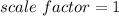 scale\ factor=1