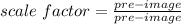 scale\ factor=\frac{pre-image}{pre-image}