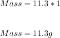 Mass = 11.3 * 1\\\\\\Mass = 11.3 g