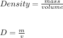Density = \frac{mass}{volume} \\\\\\D = \frac{m}{v}