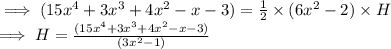 \implies (15x^4+3x^3+4x^2-x-3 ) = \frac{1}{2}  \times ( 6x^2-2)  \times H\\\implies H =\frac{ (15x^4+3x^3+4x^2-x-3 )}{(3x^2-1)}
