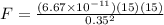 F = {\frac{(6.67 \times 10^{-11} )(15)(15)}{0.35^2}