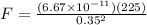 F = {\frac{(6.67 \times 10^{-11}) (225)}{0.35^2}