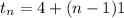 t_{n} =4+(n-1)1