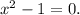 x^2-1=0.