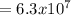 = 6.3 x 10^7\\