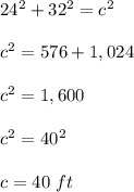24^2+32^2=c^2\\ \\c^2=576+1,024\\ \\c^2=1,600\\ \\c^2=40^2\\ \\c=40\ ft