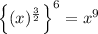 \left\{(x)^{\frac{3}{2}\right\}^6=x^9