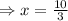 \Rightarrow x=\frac{10}{3}