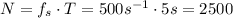 N = f_{s} \cdot T = 500 s^{-1} \cdot 5 s = 2500