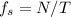 f_{s} = N / T