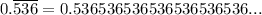 0.\overline{536}=0.536536536536536536536...