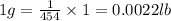 1g=\frac{1}{454}\times 1=0.0022lb