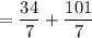 =\dfrac{34}{7} +\dfrac{101}{7}