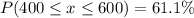 P(400 \leq x \leq 600) = 61.1\%