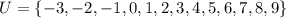 U = \{ -3, -2, -1, 0, 1 , 2, 3, 4, 5 , 6, 7, 8, 9 \}