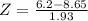 Z = \frac{6.2 - 8.65}{1.93}