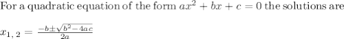 \mathrm{For\:a\:quadratic\:equation\:of\:the\:form\:}ax^2+bx+c=0\mathrm{\:the\:solutions\:are\:}\\\\\quad x_{1,\:2}=\frac{-b\pm \sqrt{b^2-4ac}}{2a}