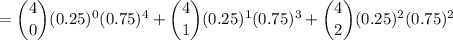 =\dbinom{4}{0}(0.25)^0(0.75)^4+\dbinom{4}{1}(0.25)^1(0.75)^3+\dbinom{4}{2}(0.25)^2(0.75)^2