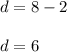 d=8-2\\\\d=6